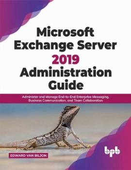 Paperback Microsoft Exchange Server 2019 Administration Guide: Administer and Manage End-to-End Enterprise Messaging, Business Communication, and Team Collaboration (English Edition) Book