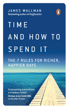 Paperback Time and How to Spend It: The 7 Rules for Richer, Happier Days Book