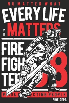 Paperback No matter what every life matter firefighter pride protecting people: A beautiful firefighter logbook for a proud fireman and also Firefighting life n Book