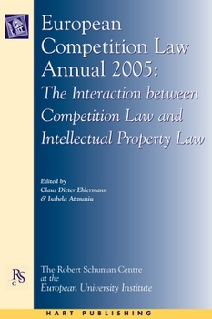European Competition Law Annual 2005: The Interaction between Competition Law and Intellectual Property Law (European Competition Law Annual)