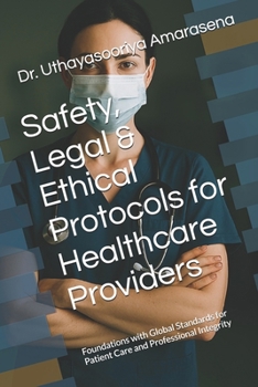Safety, Legal & Ethical Protocols for Healthcare Providers: Foundations with Global Standards for Patient Care and Professional Integrity