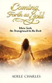 Paperback Coming Forth as Gold: Where Seeds Are Transformed in the Dark Book