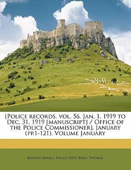 Paperback [police Records. Vol. 56. Jan. 1, 1919 to Dec. 31, 1919 [manuscript] / Office of the Police Commissioner]. January (Pp.1-121). Volume January Book