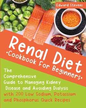 Paperback Renal Diet Cookbook For Beginners: The Comprehensive Guide to Managing Kidney Disease and Avoiding Dialysis with 200 Low Sodium, Potassium and Phospho Book