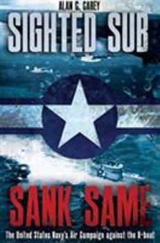 Hardcover Sighted Sub, Sank Same: The United States Navy's Air Campaign Against the U-Boat Book