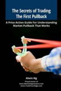 Paperback The Secrets of Trading The First Pullback: A Price Action Guide For Understanding Market Pullback That Works Book