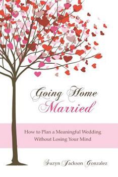 Paperback Going Home Married: How to Plan a Meaningful Wedding Without Losing Your Mind Book
