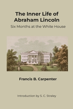 Paperback The Inner Life of Abraham Lincoln: Six Months at the White House Book