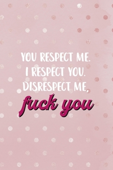 You Respect Me. I Respect You. Disrespect Me, Fuck You.: Bad Bitch Notebook Journal Composition Blank Lined Diary Notepad 120 Pages Paperback