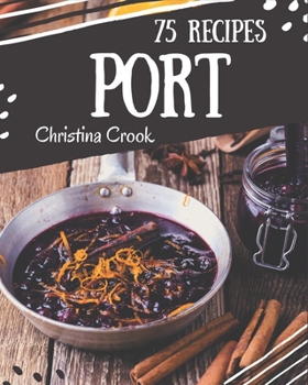 Paperback 75 Port Recipes: Greatest Port Cookbook of All Time Book