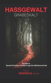 HASSGEWALT Grabeskalt: Mordfall 4: Spezial-Ermittler Hartmann jagt den Mädchenmörder - Book #4 of the Spezial-Ermittler Ben Hartmann