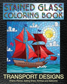 Paperback Transport Designs Stained Glass Coloring Book: 30 Stain Glass Windows Featuring Trains, Planes, Sailing Ships, Airships and Balloons. Book