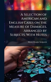 Hardcover A Selection of American and English Cases on the Measure of Damages. Arranged by Subjects. With Notes Book
