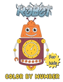 Paperback Robot color by number: An kids Coloring Book with Fun, Easy, and Relaxing Coloring Pages (Color by Number Coloring Books for kids) Book
