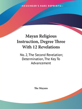 Paperback Mayan Religious Instruction, Degree Three With 12 Revelations: No. 2, The Second Revelation; Determination, The Key To Advancement Book