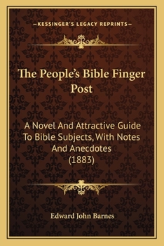 Paperback The People's Bible Finger Post: A Novel And Attractive Guide To Bible Subjects, With Notes And Anecdotes (1883) Book