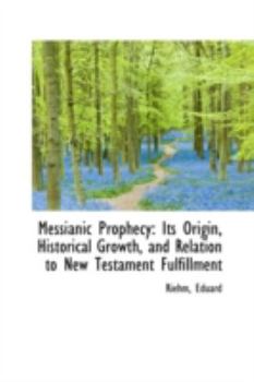 Messianic Prophecy: Its Origin, Historical Growth, and Relation to New Testament Fulfillment