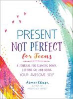 Paperback Present, Not Perfect for Teens: A Journal for Slowing Down, Letting Go, and Being Your Awesome Self Book
