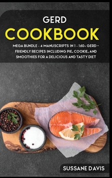 Hardcover Gerd Cookbook: MEGA BUNDLE - 4 Manuscripts in 1 - 160+ GERD - friendly recipes including pie, cookie, and smoothies for a delicious a Book