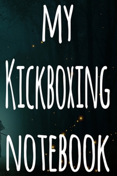 My Kickboxing Notebook: The perfect way to record your martial arts progression - 6x9 119 page lined journal!