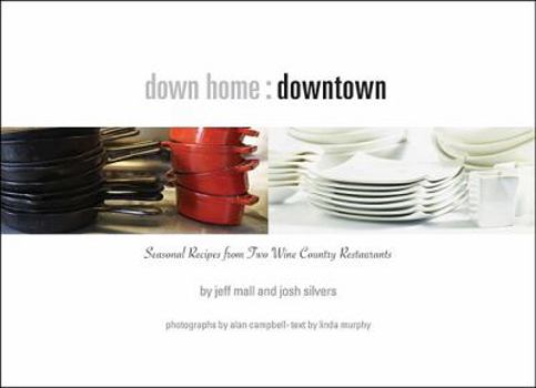 Hardcover Down Home: Downtown: Seasonal Recipes from Two Sonoma Wine Country Restaurants Book