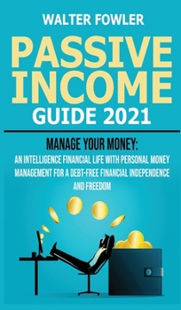 Passive Income Guide 2021: Personal Finance Planning and On-Line Business Ideas for Beginners - Manage your Money: an Intelligence Financial Life with ... Debt-Free Financial Independence and Freedom