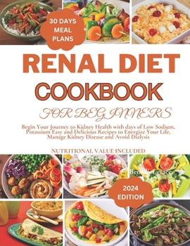 Paperback Renal Diet Cookbook for Beginners: Begin Your Journey to Kidney Health with days of Low Sodium, Potassium Easy and Delicious Recipes to Energize Your Book