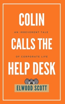 Paperback Colin Calls the Help Desk: An Irreverent Tale of Corporate Life Book