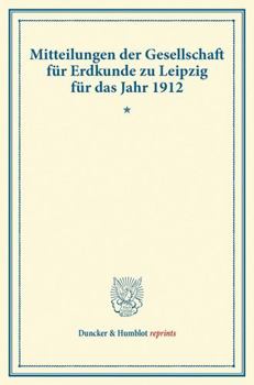 Mitteilungen Der Gesellschaft Fur Erdkunde Zu Leipzig Fur Das Jahr 1912