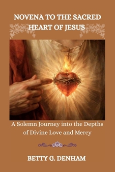 NOVENA TO THE SACRED HEART OF JESUS: A Solemn Journey into the Depths of Divine Love and Mercy