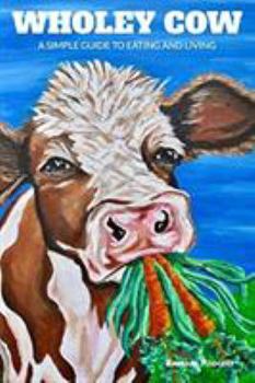 Paperback Wholey Cow: A Simple Guide to Eating and Living Book