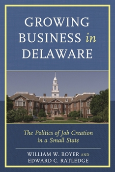 Hardcover Growing Business in Delaware: The Politics of Job Creation in a Small State Book