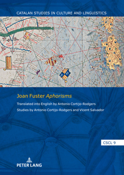 Joan Fuster Aphorisms; Translated into English by Antonio Cortijo-Rodgers. Studies by Antonio Cortijo-Rodgers and Vicent Salvador (Catalan Studies in Culture and Linguistics)