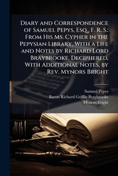 Paperback Diary and Correspondence of Samuel Pepys, Esq., F. R. S.: From His Ms. Cypher in the Pepysian Library, With a Life and Notes by Richard Lord Braybrook Book