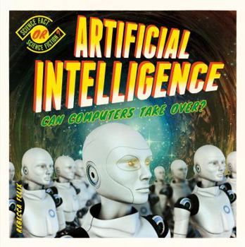 Artificial Intelligence: Can Computers Take Over? - Book  of the Science Fact or Science Fiction?