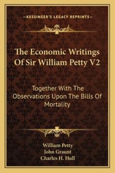 Paperback The Economic Writings Of Sir William Petty V2: Together With The Observations Upon The Bills Of Mortality Book