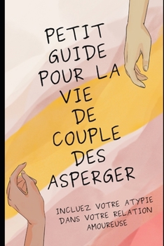 Paperback Petit guide pour la vie de couple des Asperger: Incluez votre atypie dans votre relation amoureuse [French] Book