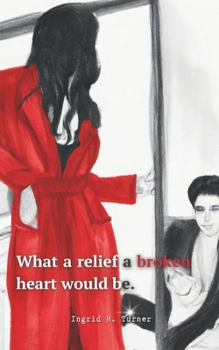 Paperback What a Relief a Broken Heart Would Be Book