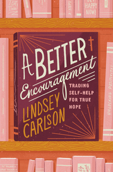 Paperback A Better Encouragement: Trading Self-Help for True Hope Book