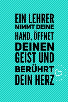 EIN LEHRER NIMMT DEINE HAND, ÖFFNET DEINEN GEIST UND BERÜHRT DEIN HERZ: A5 PUNKTIERT Geschenkidee für Lehrer Erzieher | Abschiedsgeschenk Grundschule ... | Buch zum Schulabschluss (German Edition)