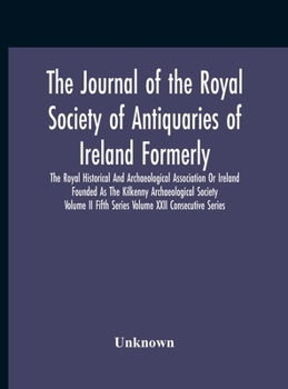 Hardcover The Journal Of The Royal Society Of Antiquaries Of Ireland Formerly The Royal Historical And Archaeological Association Or Ireland Founded As The Kilk Book