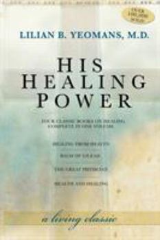Paperback His Healing Power: The Four Classic Books on Healing Complete in One Volume Book