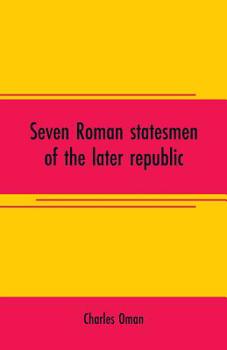 Paperback Seven Roman statesmen of the later republic: The Gracchi. Sulla. Crassus. Cato. Pompey. Caesar Book