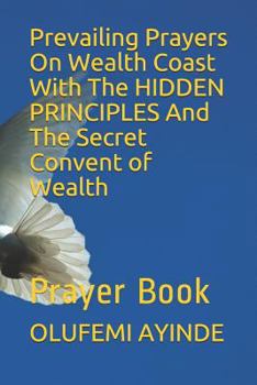 Paperback Prevailing Prayers on Wealth Coast with the Hidden Principles and the Secret Convent of Wealth: Prayer Book