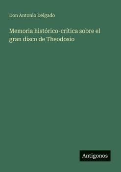 Paperback Memoria histórico-crítica sobre el gran disco de Theodosio [Spanish] Book