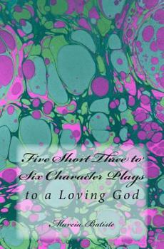 Paperback Five Short Three to Six Character Plays: to a Loving God Book