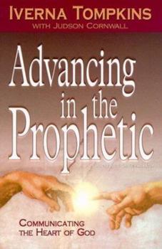 Paperback Advancing in the Prophetic: Communicating the Heart of God Book