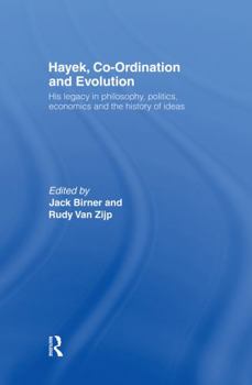 Hayek, Coordination and Evolution: His Legacy in Philosophy, Politics, Economics and the History of Ideas