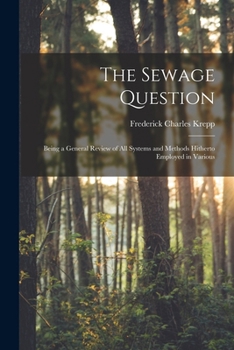 Paperback The Sewage Question: Being a General Review of All Systems and Methods Hitherto Employed in Various Book