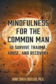 Paperback Mindfulness for the Common Man: to survive trauma, abuse, and recovery Book